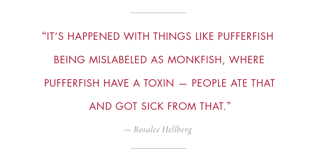text that reads "It's happened with things like pufferfish being mislabled as monkfish, where pufferfish have a toxin - people ate that and got sick from that. - Rosalee Helberg