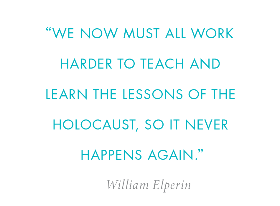 text that reads "We now must all work harder to teach and learn the lessons of the Holocaust, so it never happens again. -- William Elperin