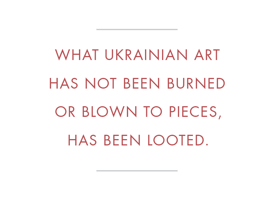 text that reads "What Ukranian art has not been burned or blown to pieces, has been looted."